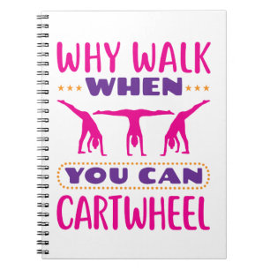 Why Walk When You Can Cartwheel Notebook