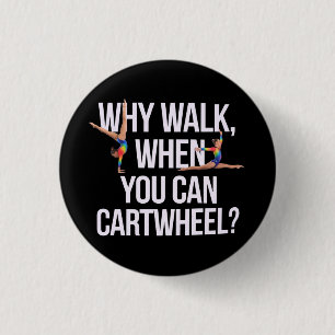 Why Walk When You Can Cartwheel? Perfect for Fun 1 Inch Round Button