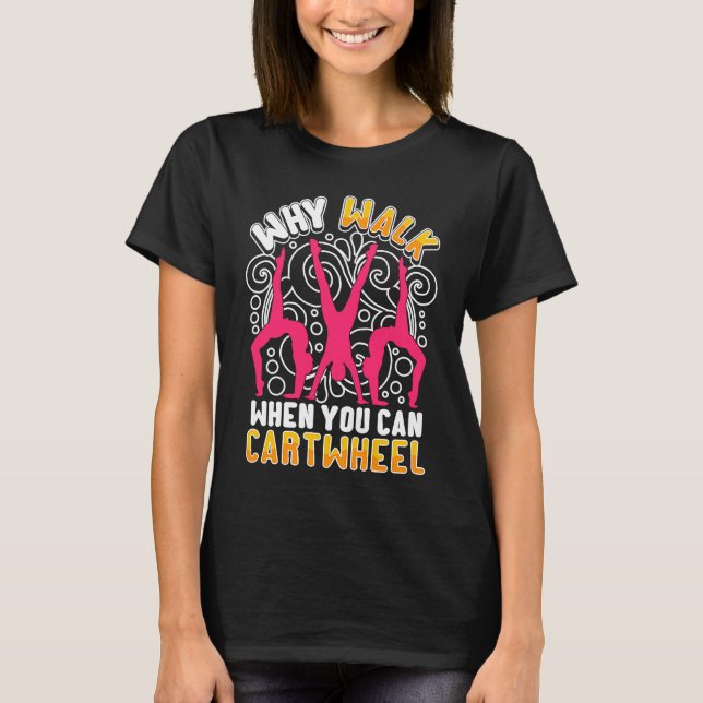 Why Walk When You Can Cartwheel  saying Gymnast T-Shirt (Front)