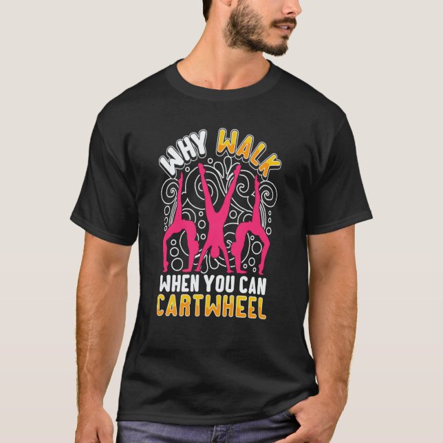 Why Walk When You Can Cartwheel saying Gymnast T-Shirt (Front)