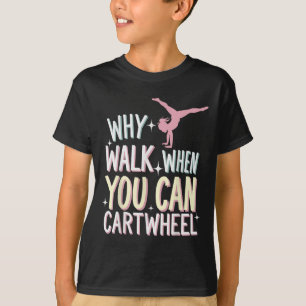 Why Walk When You Can Cartwheel T-Shirt