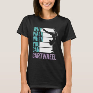 Why Walk When You Can Cartwheel Tumbling Girl T-Shirt
