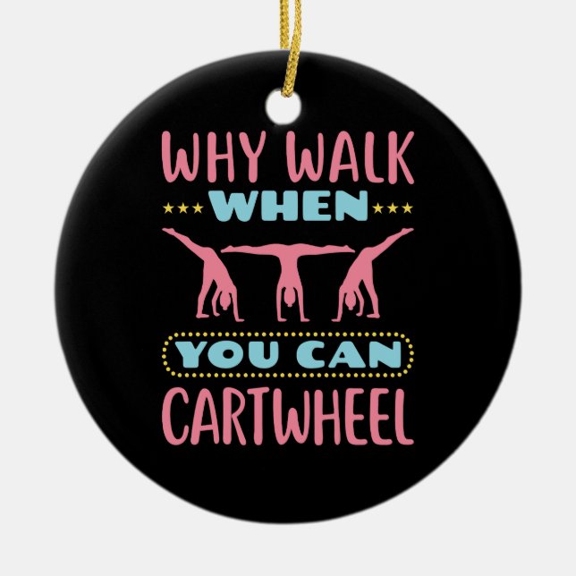 Why Walk When You Can Cartwheel Tumbling Gymnastic Ceramic Ornament (Front)