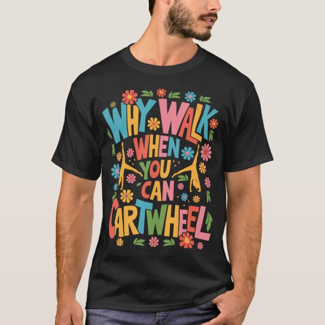 Why Walk When You Can Cartwheel Women Girls Cute G T-Shirt (Front)