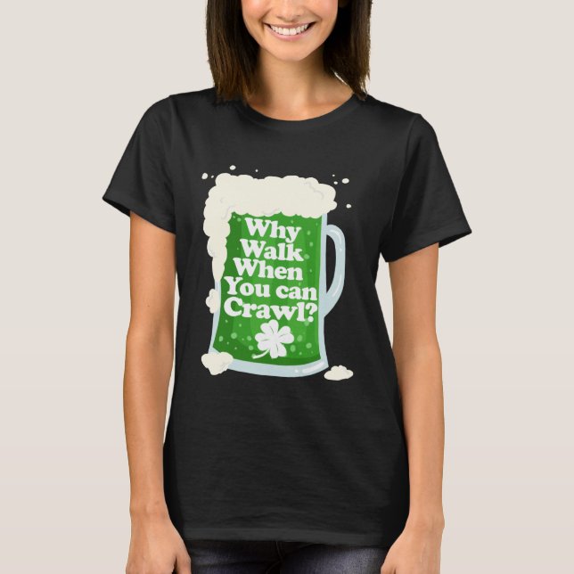 Why Walk When You Can Crawl  Pub Crawl T-Shirt (Front)