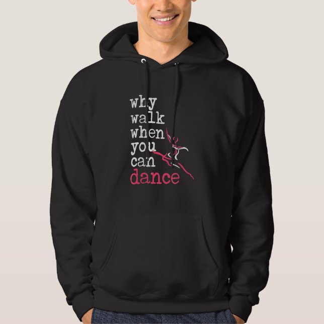 Why Walk When You Can Dance Apparel Hoodie (Front)