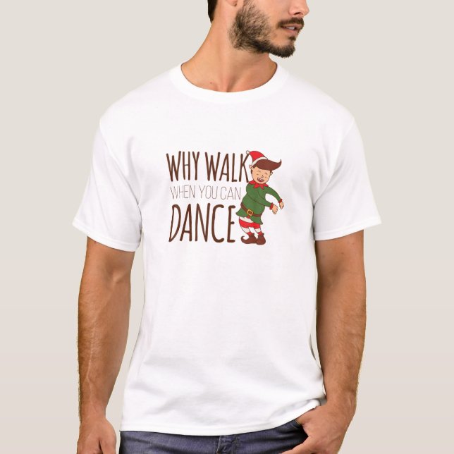 Why Walk When You Can Dance, Christmas Elf Dancing T-Shirt (Front)