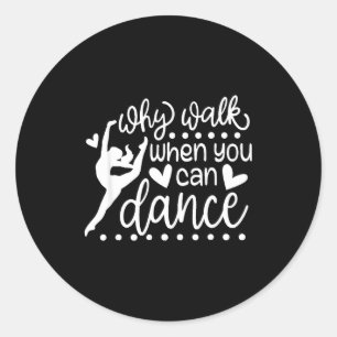 Why Walk When You Can Dance Cute Ballet Recital Classic Round Sticker
