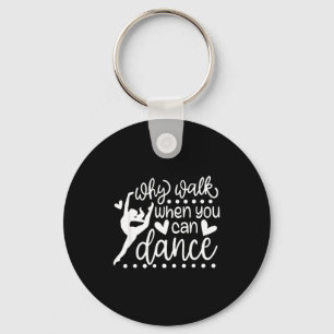 Why Walk When You Can Dance Cute Ballet Recital Keychain