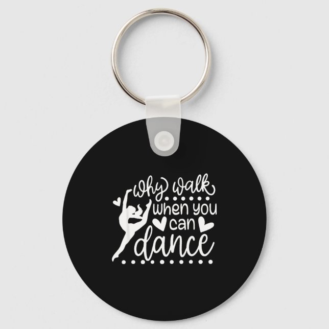 Why Walk When You Can Dance Cute Ballet Recital  Keychain (Front)