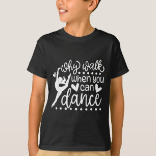 Why Walk When You Can Dance Cute Ballet Recital T-Shirt