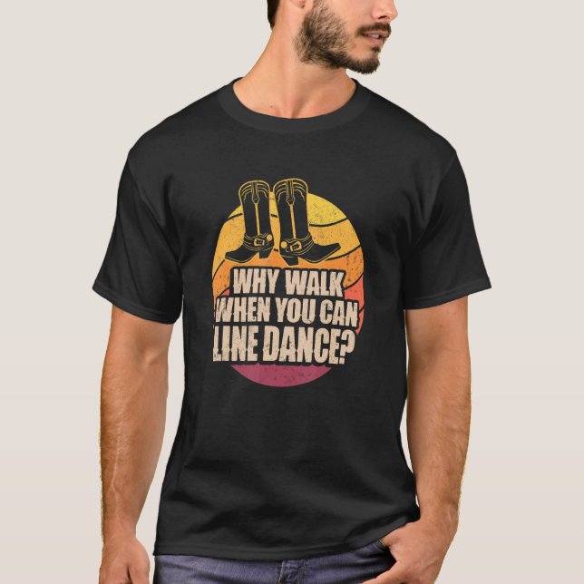 Why Walk When You Can Line Dance T-Shirt (Front)