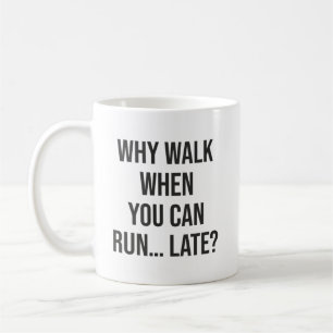 Why Walk When You Can Run… Late – Funny Motivation Coffee Mug