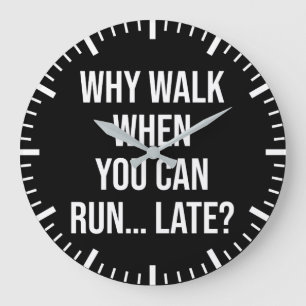 Why Walk When You Can Run… Late – Funny Motivation Large Clock