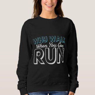 Why Walk When You Can Run Runner Gift Sweatshirt