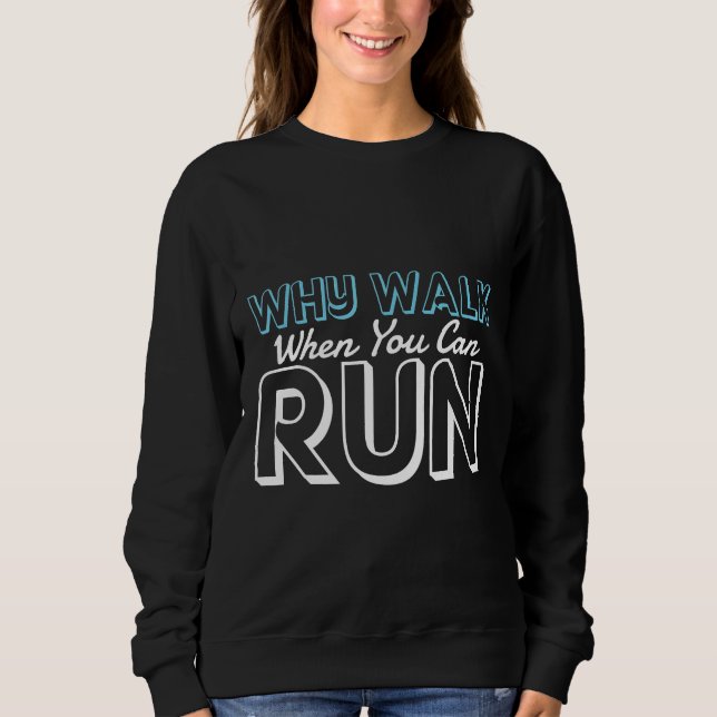 Why Walk When You Can Run Runner Gift Sweatshirt (Front)