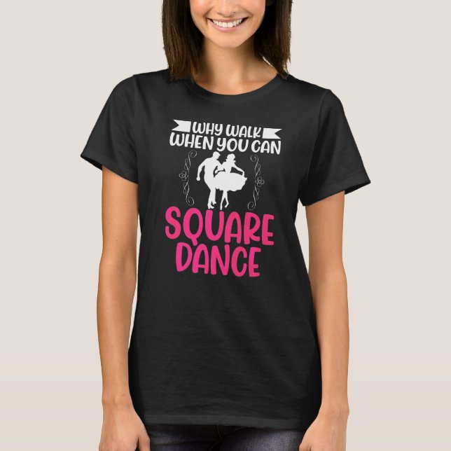 Why Walk When You Can Square Dance T-Shirt (Front)