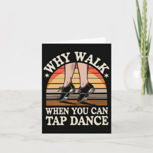 Why Walk When You Can Tap Dance Funny Tap Dancing Card