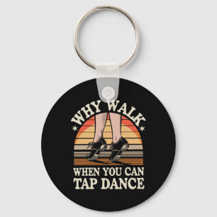 Why Walk When You Can Tap Dance Funny Tap Dancing Keychain
