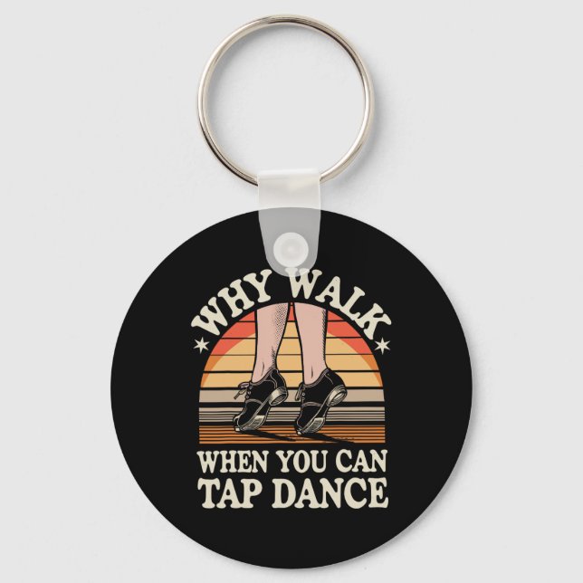 Why Walk When You Can Tap Dance Funny Tap Dancing  Keychain (Front)