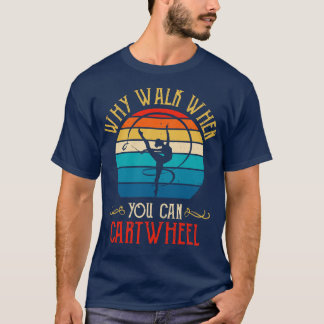 Why Walk When You Cartwheel Gymnastics Girls Women T-Shirt