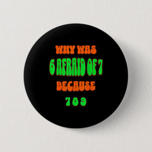 Why Was 6 Afraid Of 7, Because 789. Funny 67 Meme 2 Inch Round Button
