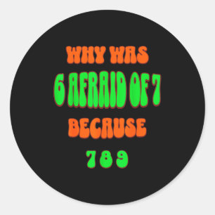 Why Was 6 Afraid Of 7, Because 789. Funny 67 Meme  Classic Round Sticker