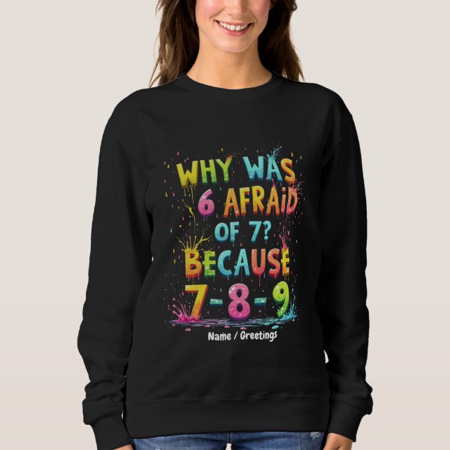 Why Was 6 Afraid of 7 The Meaning Behind "7-8-9"  Sweatshirt (Front)