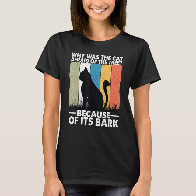 Why Was The Cat Afraid Of The Tree   1 T-Shirt (Front)