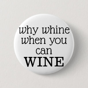 Why Whine When You Can Wine 2 Inch Round Button