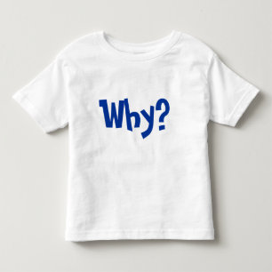 Why? Why ask why? Toddler T-shirt