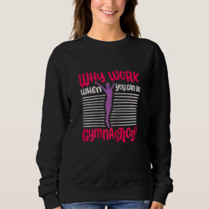 Why Work When You Can Do Gymnastics Tumbling Acr Sweatshirt