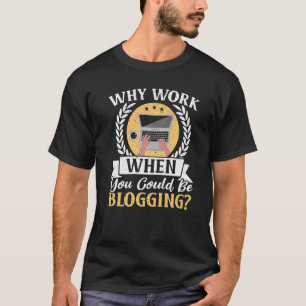 Why Work When You Could Be Blogging Social Media B T-Shirt