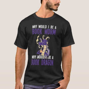 Why Would I Be A Book Worm Book Dragon T-Shirt