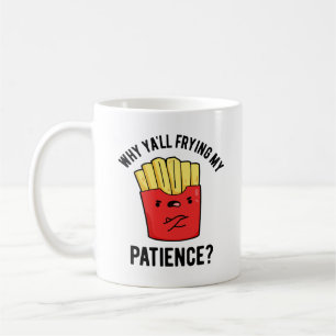 Why Yall Frying My Patience Funny Fries Pun  Coffee Mug