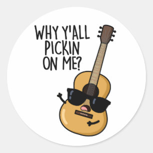 Why Y'all Picking On Me Funny Guitar Pun Classic Round Sticker