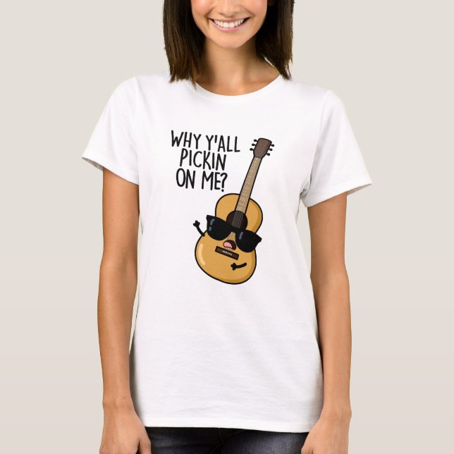 Why Y'all Picking On Me Funny Guitar Pun  T-Shirt (Front)