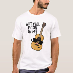 Why Y'all Picking On Me Funny Guitar Pun  T-Shirt
