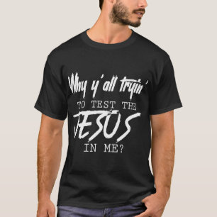 Why Y'all Tryin' To Test The Jesus In Me God Chris T-Shirt