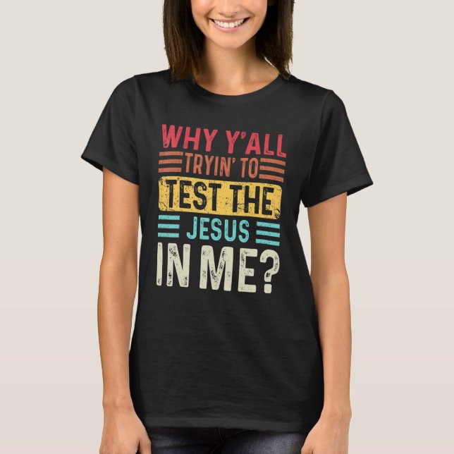 Why Y'all Trying To Test The Jesus In Me Christian T-Shirt (Front)