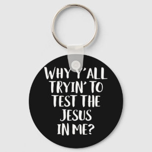 Why Y'all Trying To Test The Jesus in Me Funny Chr Keychain