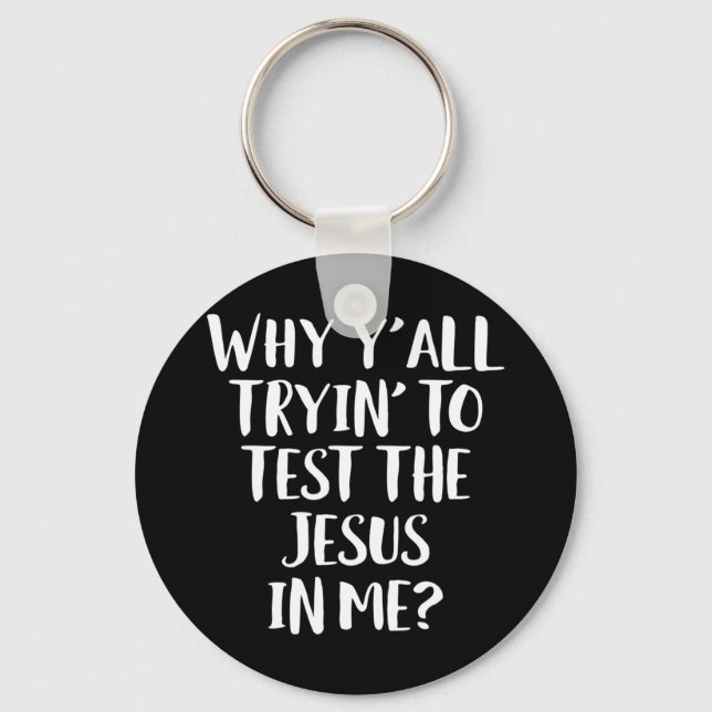 Why Y'all Trying To Test The Jesus in Me Funny Chr Keychain (Front)