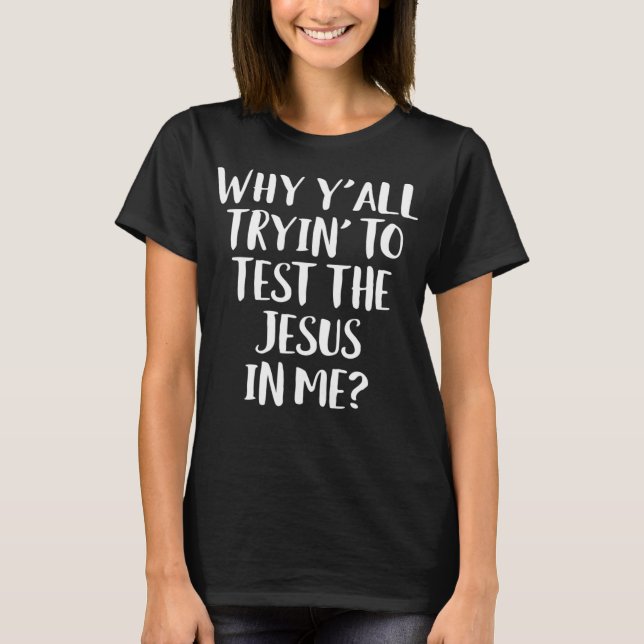 Why Y'all Trying To Test The Jesus in Me Funny Chr T-Shirt (Front)