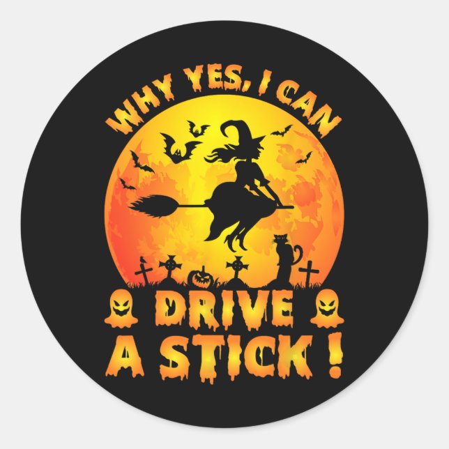 Why Yes Actually I Can Drive A Stick Funny Hallowe Classic Round Sticker (Front)