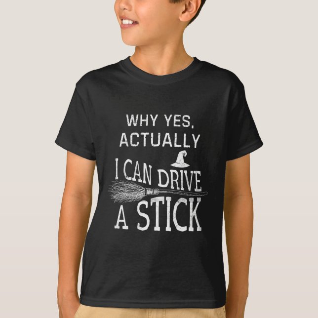 Why Yes Actually I Can Drive A Stick Funny Hallowe T-Shirt (Front)