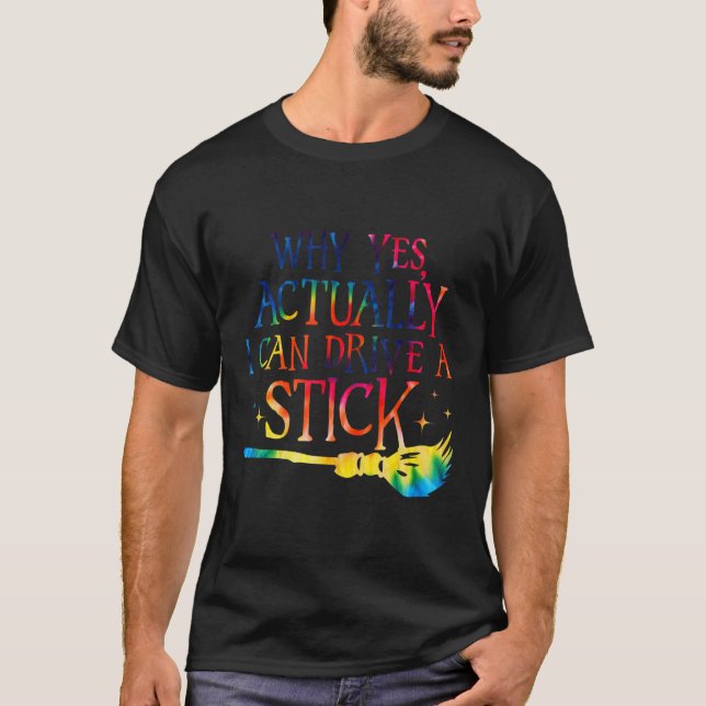 Why Yes Actually I Can Drive A Stick Funny Hallowe T-Shirt (Front)