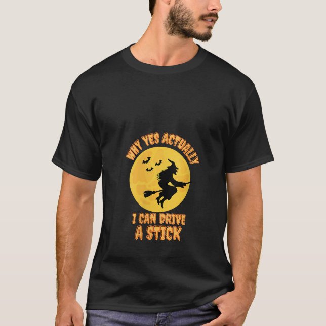 Why Yes Actually I Can Drive a Stick Funny Hallowe T-Shirt (Front)
