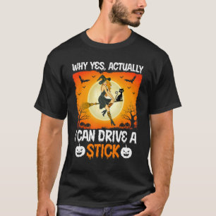 Why Yes Actually I Can Drive A Stick Funny Witch C T-Shirt