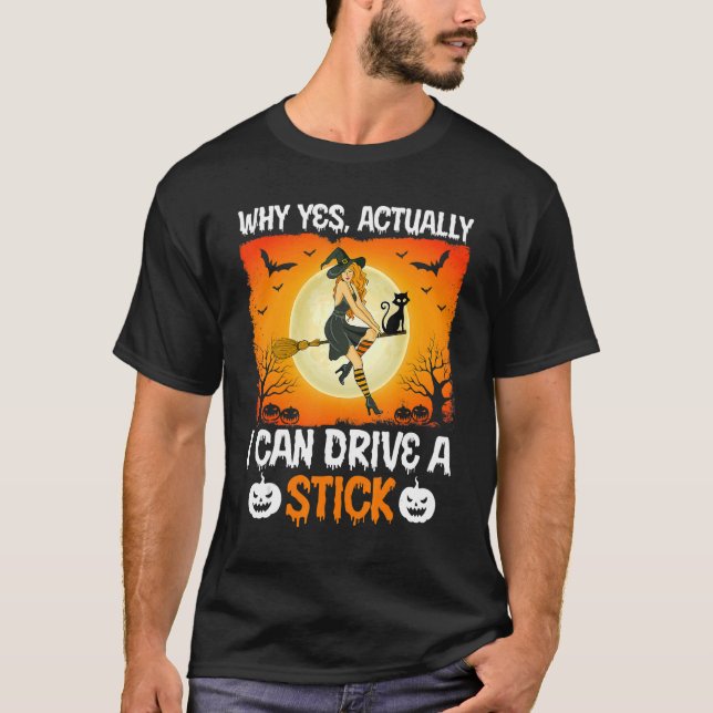 Why Yes Actually I Can Drive A Stick Funny Witch C T-Shirt (Front)