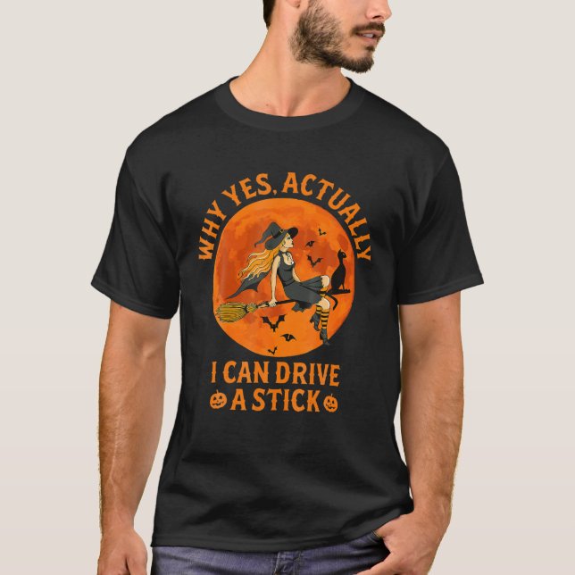 Why Yes Actually I Can Drive A Stick Funny Witch C T-Shirt (Front)